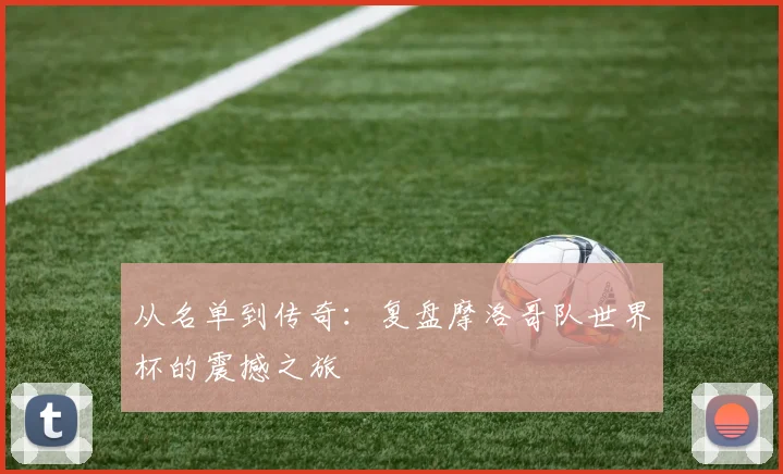 从名单到传奇：复盘摩洛哥队世界杯的震撼之旅